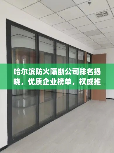 哈尔滨防火隔断公司排名揭晓，优质企业榜单，权威推荐！