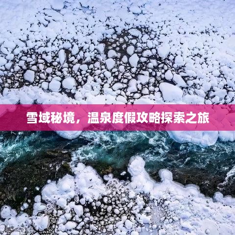 雪域秘境，温泉度假攻略探索之旅