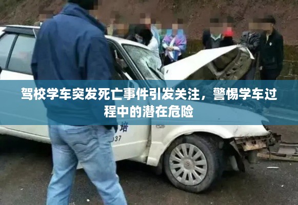 驾校学车突发死亡事件引发关注，警惕学车过程中的潜在危险
