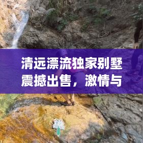清远漂流独家别墅震撼出售，激情与宁静的完美结合之地