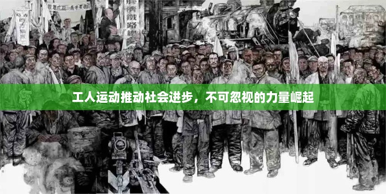 工人运动推动社会进步，不可忽视的力量崛起