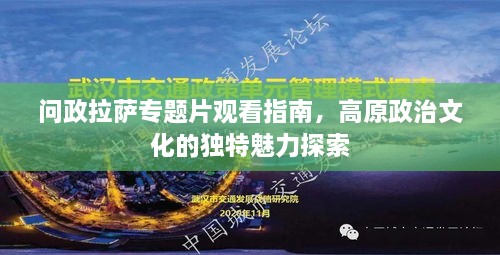 问政拉萨专题片观看指南，高原政治文化的独特魅力探索