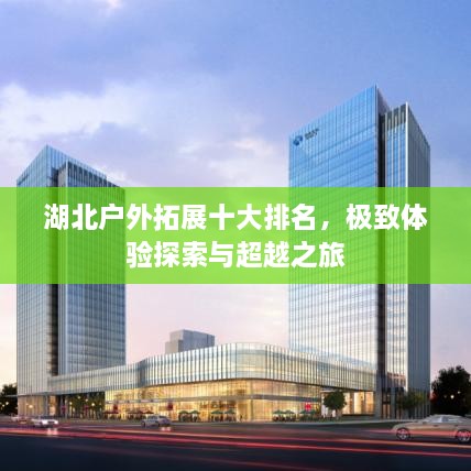 湖北户外拓展十大排名，极致体验探索与超越之旅