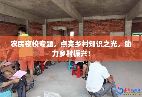 农民夜校专题，点亮乡村知识之光，助力乡村振兴！
